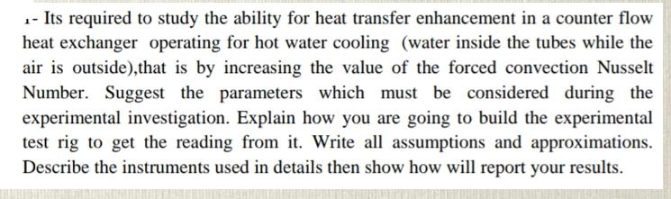 - Its required to study the ability for heat transfer enhancement in a counter flow heat exchanger operating