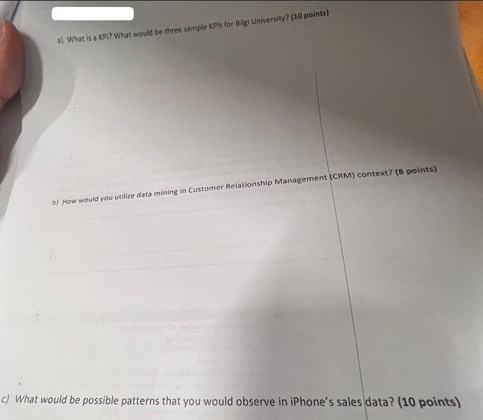 a) What is a KPI? What would be three sample KPIs for Bilgi University? (10 points) b) How would you utilize