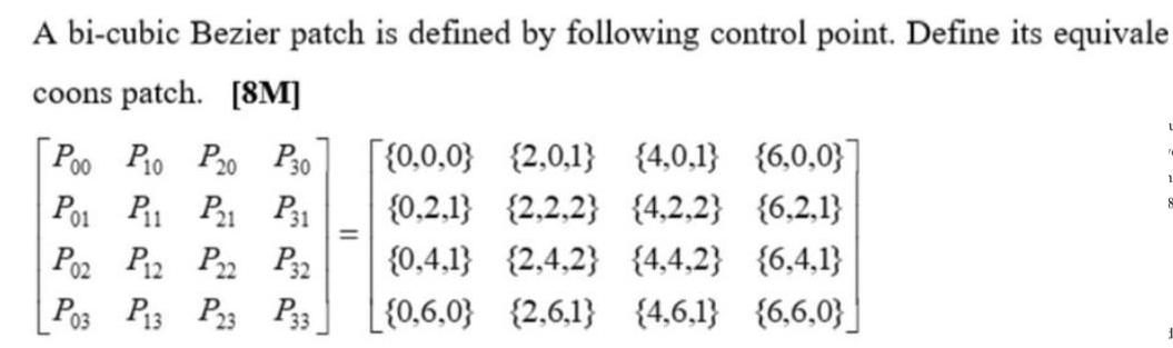 A bi-cubic Bezier patch is defined by following control point. Define its equivale coons patch. [8M] Poo P10