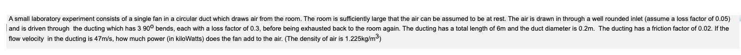 A small laboratory experiment consists of a single fan in a circular duct which draws air from the room. The