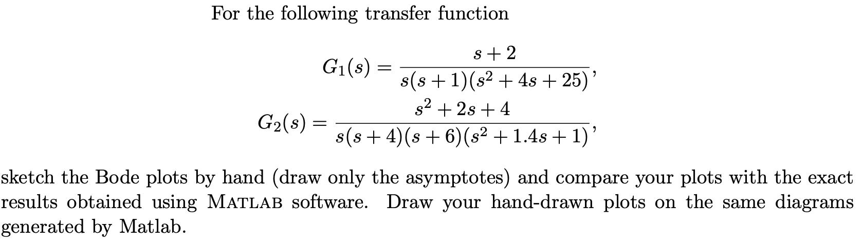 For the following transfer function G(s) s+2 s(s + 1)(s + 4s + 25)' s + 2s + 4 s(s+4) (s+6) (s + 1.4s + 1) '