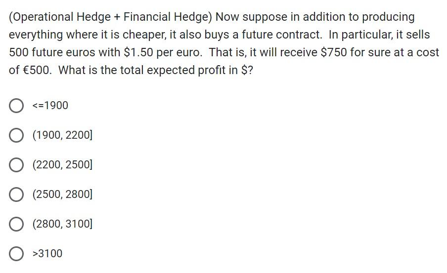 (Operational Hedge+ Financial Hedge) Now suppose in addition to producing everything where it is cheaper, it