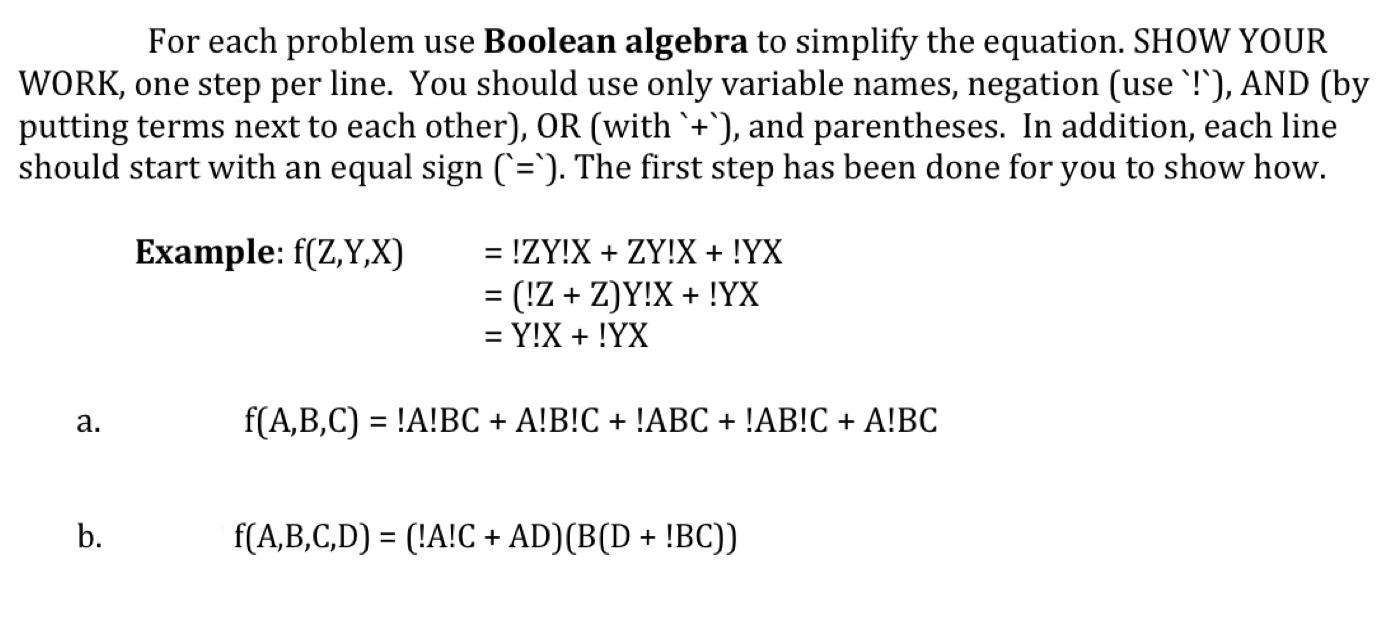 For each problem use Boolean algebra to simplify the equation. SHOW YOUR WORK, one step per line. You should