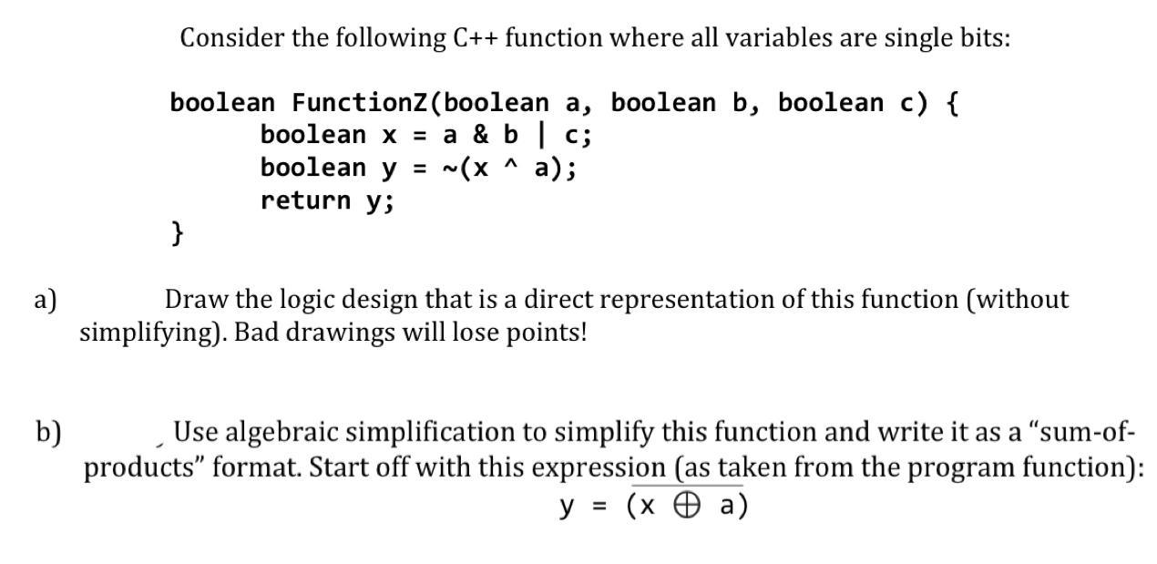 a) b) Consider the following C++ function where all variables are single bits: boolean FunctionZ ( boolean a,