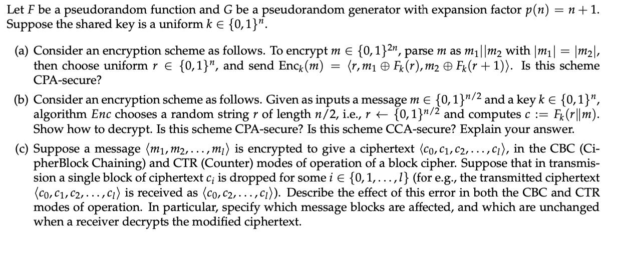 Let F be a pseudorandom function and G be a pseudorandom generator with expansion factor p(n) = n + 1.
