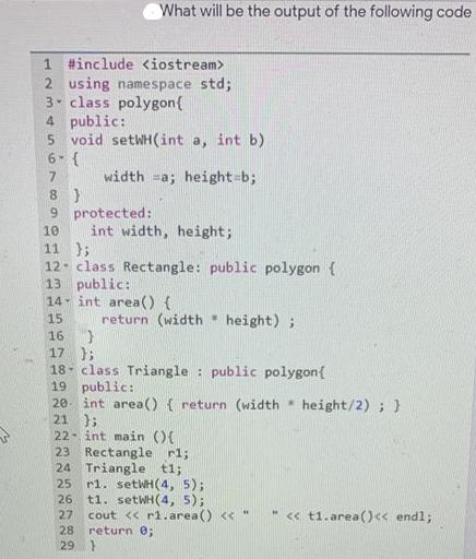 What will be the output of the following code 1 #include 2 using namespace std; 3 class polygon{ 4 public: 5