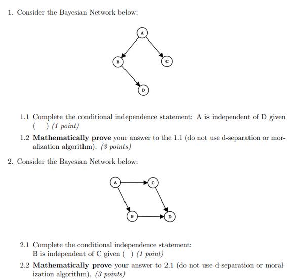 1. Consider the Bayesian Network below: 1.1 Complete the conditional independence statement: A is independent