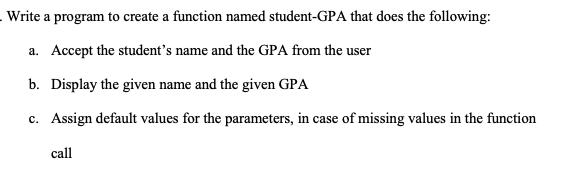 .Write a program to create a function named student-GPA that does the following: a. Accept the student's name