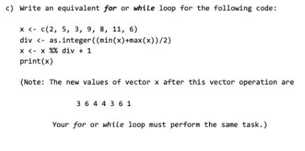 c) Write an equivalent for or while loop for the following code: x
