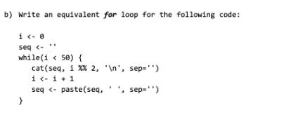 b) Write an equivalent for loop for the following code: i