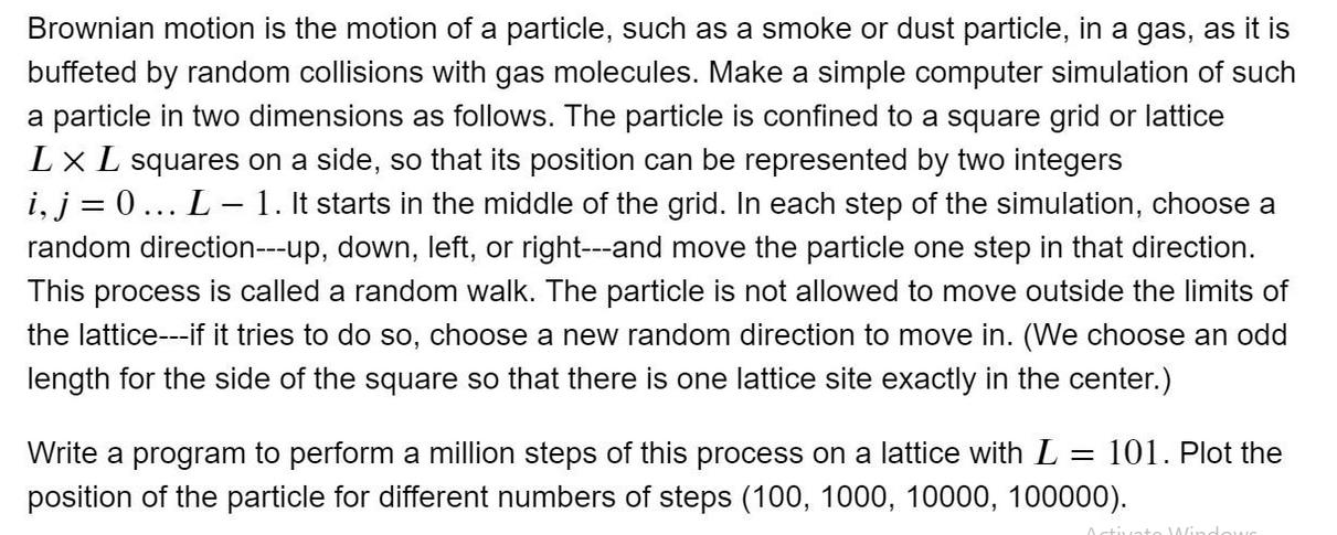 Brownian motion is the motion of a particle, such as a smoke or dust particle, in a gas, as it is buffeted by