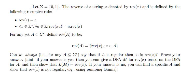 Let = {0, 1}. The reverse of a string z denoted by rev(x) and is defined by the following recursive rule: 