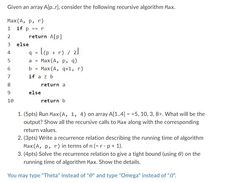 Given an array A[p..r], consider the following recursive algorithm Max. Max (A, p, r) 1 if p == r 2 3 4 5 6 7