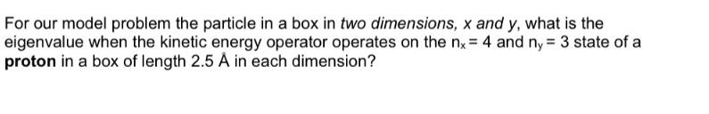For our model problem the particle in a box in two dimensions, x and y, what is the eigenvalue when the