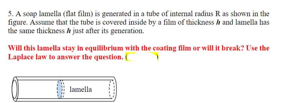 5. A soap lamella (flat film) is generated in a tube of internal radius R as shown in the figure. Assume that