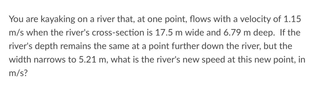 You are kayaking on a river that, at one point, flows with a velocity of 1.15 m/s when the river's