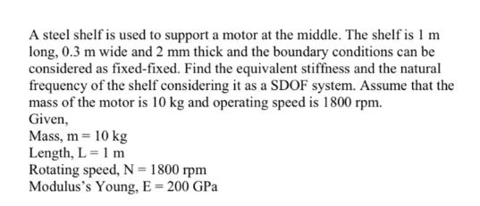 A steel shelf is used to support a motor at the middle. The shelf is 1 m long, 0.3 m wide and 2 mm thick and