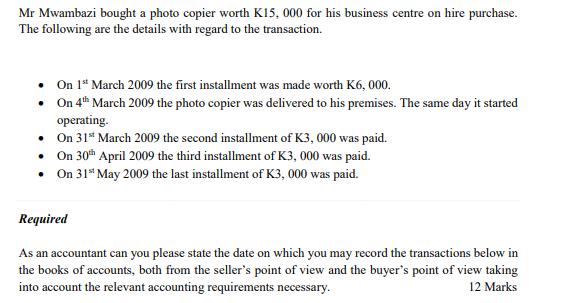 Mr Mwambazi bought a photo copier worth K15, 000 for his business centre on hire purchase. The following are