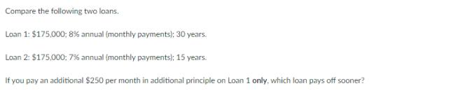 Compare the following two loans. Loan 1: $175,000; 8% annual (monthly payments); 30 years. Loan 2: $175,000: