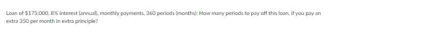 Loan of $175,000, 8% interest (annual), monthly payments, 360 periods (months): How many periods to pay off