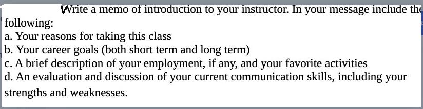 Write a memo of introduction to your instructor. In your message include the following: a. Your reasons for