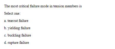 The most critical failure mode in tension members is Select one: a. tearout failure b. yielding failure c.