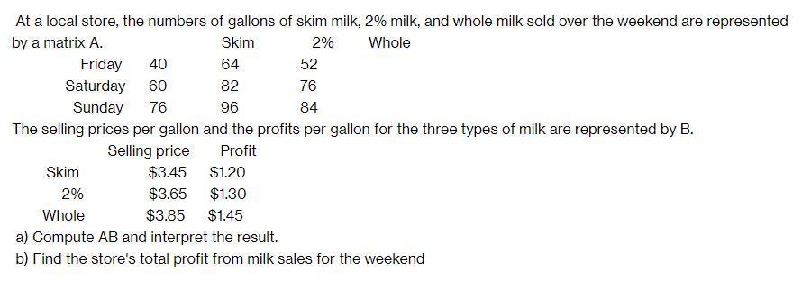 At a local store, the numbers of gallons of skim milk, 2% milk, and whole milk sold over the weekend are