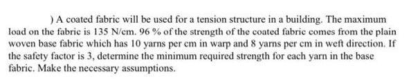 ) A coated fabric will be used for a tension structure in a building. The maximum load on the fabric is 135