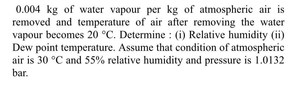 0.004 kg of water vapour per kg of atmospheric air is removed and temperature of air after removing the water