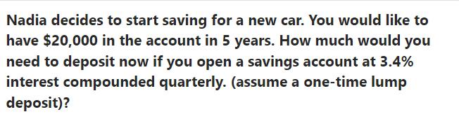 Nadia decides to start saving for a new car. You would like to have $20,000 in the account in 5 years. How