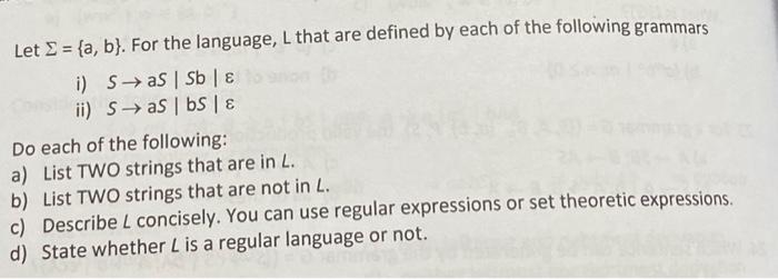 Let = {a, b}. For the language, L that are defined by each of the following grammars i) SaS | Sb | & ii) Sas