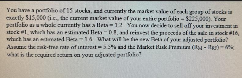 You have a portfolio of 15 stocks, and currently the market value of each group of stocks is exactly $15,000