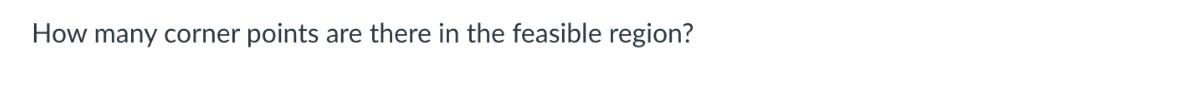 How many corner points are there in the feasible region?