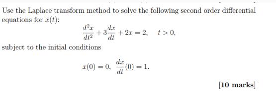 Use the Laplace transform method to solve the following second order differential equations for z(t): dx dx