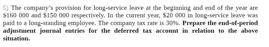 5) The company's provision for long-service leave at the beginning and end of the year are $160 000 and $150