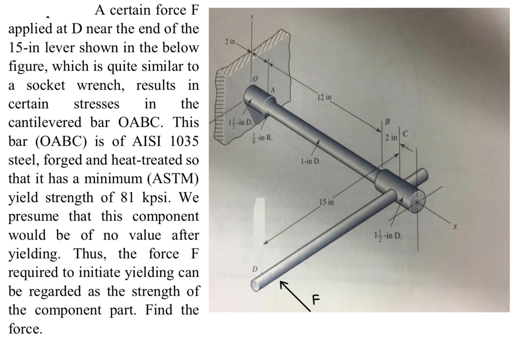 A certain force F applied at D near the end of the 15-in lever shown in the below figure, which is quite