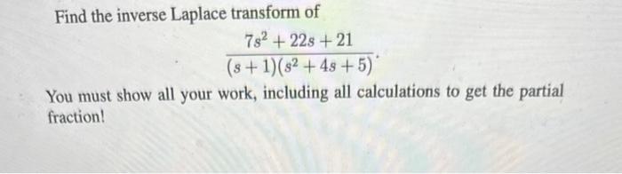 Find the inverse Laplace transform of 7s +228 +21 (s + 1)(s2 + 4s+5) You must show all your work, including