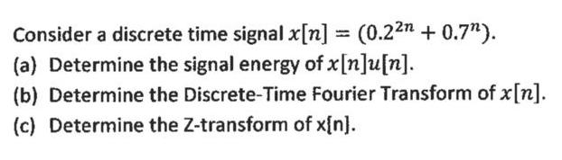 Consider a discrete time signal x[n] = (0.2 +0.7). (a) Determine the signal energy of x[n]u[n]. (b) Determine