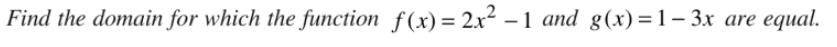 Find the domain for which the function f(x)=2x -1 and g(x)=1-3x are equal.