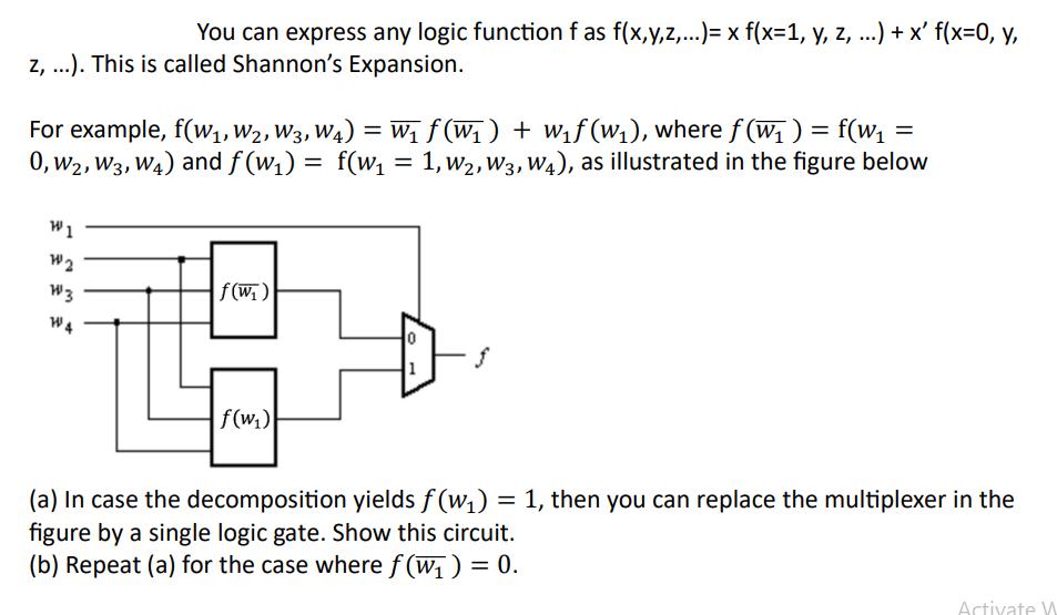 You can express any logic function f as f(x,y,z,...)= x f(x=1, y, z, ...) +x' f(x=0, y, z,...). This is