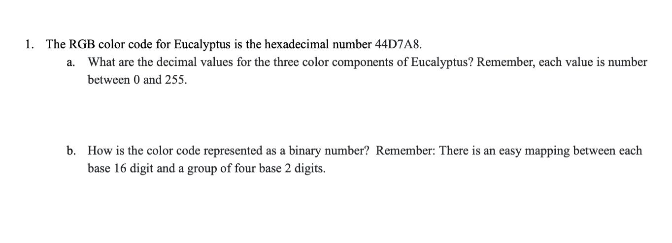 1. The RGB color code for Eucalyptus is the hexadecimal number 44D7A8. a. What are the decimal values for the