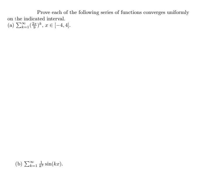 Prove each of the following series of functions converges uniformly on the indicated interval. (a)