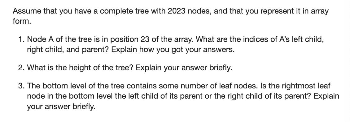 Assume that you have a complete tree with 2023 nodes, and that you represent it in array form. 1. Node A of