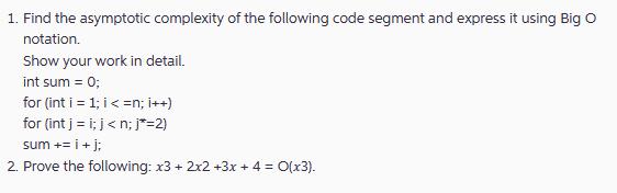 1. Find the asymptotic complexity of the following code segment and express it using Big O notation. Show