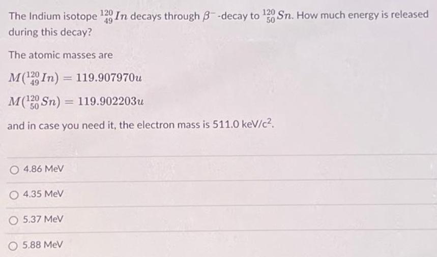 50 49 The Indium isotope 120 In decays through 8-decay to 20 Sn. How much energy is released during this