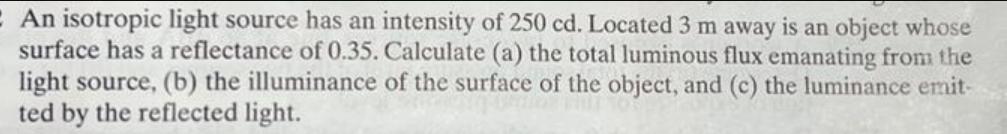 An isotropic light source has an intensity of 250 cd. Located 3 m away is an object whose surface has a