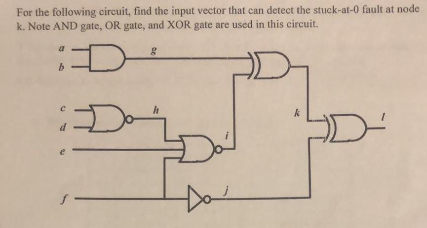 For the following circuit, find the input vector that can detect the stuck-at-0 fault at node k. Note AND