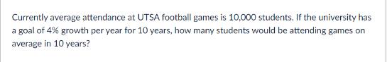 Currently average attendance at UTSA football games is 10,000 students. If the university has a goal of 4%