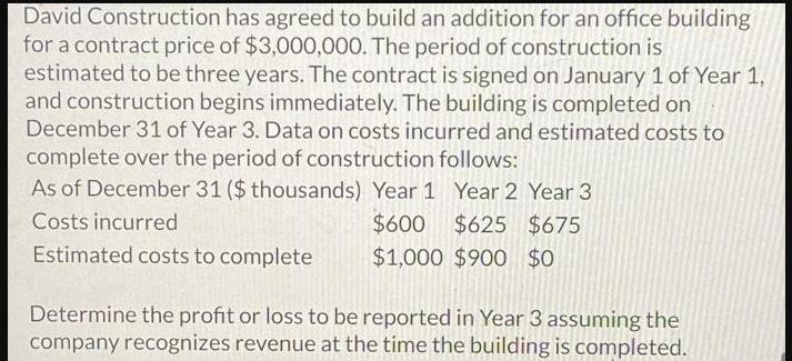 David Construction has agreed to build an addition for an office building for a contract price of $3,000,000.