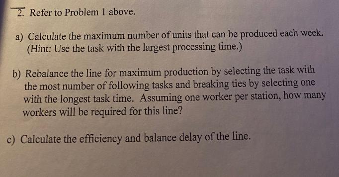 2. Refer to Problem 1 above. a) Calculate the maximum number of units that can be produced each week. (Hint: